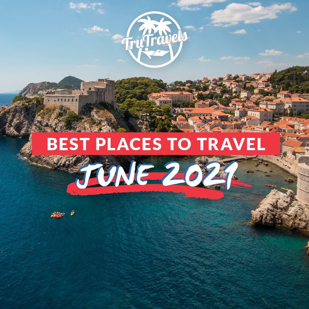 Best Places To Travel June 2021 - TruTravels